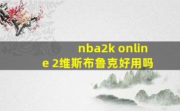 nba2k online 2维斯布鲁克好用吗